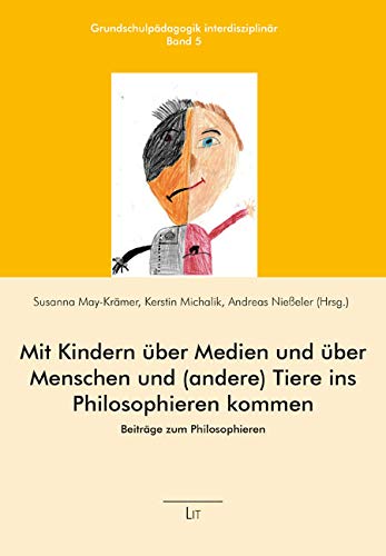 Stock image for Mit Kindern ber Medien und ber Menschen und (andere) Tiere ins Philosophieren kommen: Beitrge zum Philosophieren for sale by buchlando-buchankauf