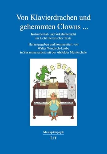 Stock image for Von Klavierdrachen und gehemmten Clowns .: Instrumental- und Vokalunterricht im Licht literarischer Texte. Herausgegeben und kommentiert von Walter . Zusammenarbeit mit der Alsfelder Musikschule for sale by medimops