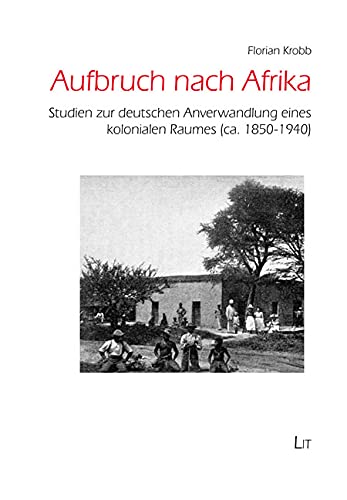 9783643250100: Aufbruch nach Afrika: Studien zur deutschen Anverwandlung eines kolonialen Raumes (ca. 1850-1940): 24