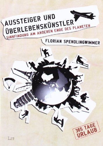 Aussteiger oder Überlebensküntler: Sinnfindung am anderen Ende des Planeten - Spendlingswimmer, Florian