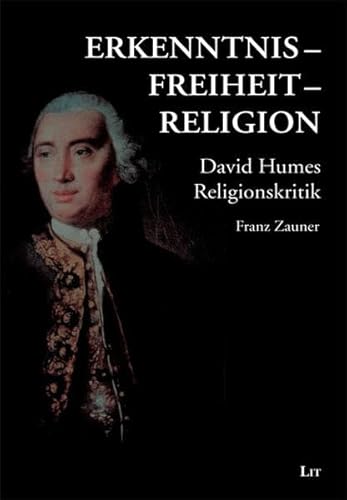 Erkenntnis - Freiheit - Religion: David Humes Religionskritik - Franz Zauner
