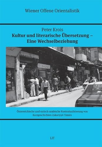 Stock image for Kultur und literarische bersetzung - eine Wechselbeziehung: sterreichische und syrisch-arabische Kontextualisierung von Kurzgeschichten Zakariyya Tamirs (Wiener Offene Orientalistik) for sale by Norbert Kretschmann