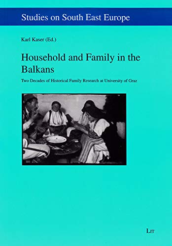 9783643504067: Household and Family in the Balkans: Two Decades of Historical Family Research at University of Graz: 13 (Studies on South East Europe)