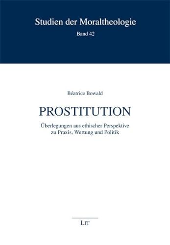Prostitution: Überlegungen aus ethischer Perspektive zu Praxis, Wertung und Politik - Béatrice Bowald
