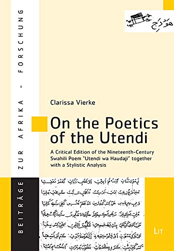 On the Poetics of the Utendi: A Critical Edition of the Nineteenth-Century Swahili Poem "Utendi wa Haudaji" together with a Stylistic Analysis (50) (Beitrage zur Afrikaforschung) (9783643800893) by Vierke, Clarissa