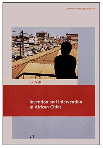 Invention and Intervention in African Cities (6) (Carl Schlettwein Lectures) (9783643801067) by Beall, Jo