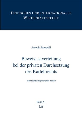 Beweislastverteilung bei der privaten Durchsetzung des Kartellrechts. Eine rechtsvergleichende St...