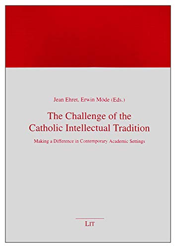 9783643900708: The Challenge of the Catholic Intellectual Tradition: Making a Difference in Contemporary Academic Settings: 10 (Glaube und Ethos)