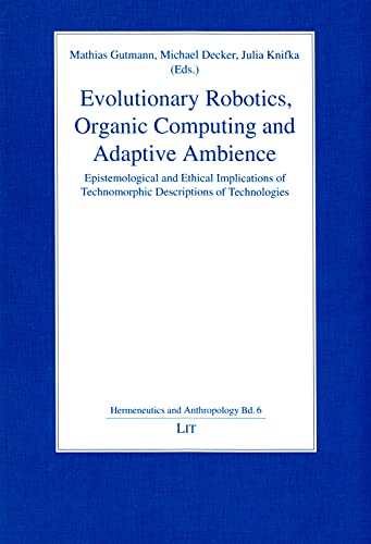 Beispielbild fr Evolutionary robotics, organic computing and adaptive ambience : epistemological and ethical implications of technomorphic descriptions of technologies. edited by Michael Decker, Mathias Gutmann, Julia Knifka / Hermeneutics and anthropology ; Band 6 zum Verkauf von Sdstadt Antiquariat