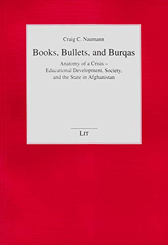 9783643901972: Books, Bullets, and Burqas: Anatomy of a Crisis - Educational Development, Society, and the State in Afghanistan Volume 14 (Kulturelle Identitat Und Politische Selbstbestimmung in Der)