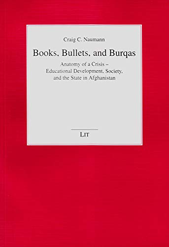 9783643901972: Books, Bullets, and Burqas: Anatomy of a Crisis - Educational Development, Society, and the State in Afghanistan (14) (Kulturelle Identitat und politische Selbstbestimmung in der Weltgesellschaft)
