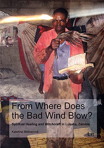 From Where Does the Bad Wind Blow?: Spiritual healing and witchcraft in Lusaka, Zambia (Anthropol...