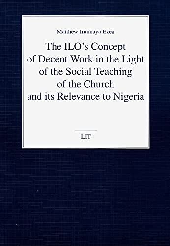 Beispielbild fr The ILO's Concept of Decent Work in the Light of the Social Teaching of the Church and Its Relevance to Nigeria zum Verkauf von Blackwell's