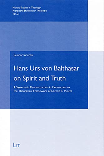 Stock image for Hans Urs Von Balthasar on Spirit and Truth A Systematic Reconstruction in Connection to the Theoretical Framework of Lorenz B Puntel 2 Nordic Studies In Theology Nordische Studien Zur Theologie for sale by PBShop.store US