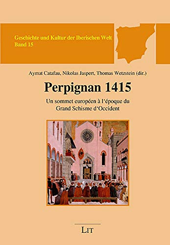 Stock image for Perpignan 1415: Un sommet europen  l'poque du Grand Schisme d'Occident (Geschichte und Kultur der Iberischen Wel) for sale by The Compleat Scholar