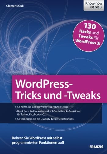 Wordpress-Tricks Und -Tweaks: 130 Hacks Und Tweaks Für Wordpress 3!. Bohren Sie Wordpress Mit Selbst Programmierten Funktionen Auf! - Gull, Clemens; Gull, Clemens
