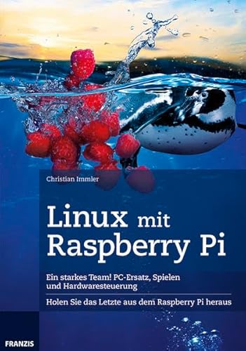 Linux mit Raspberry Pi. Ein starkes Team! PC-Ersatz, Spielen und Hardwaresteuerung. Holen Sie das Letzte aus dem Raspberry Pi heraus - Immler, Christian