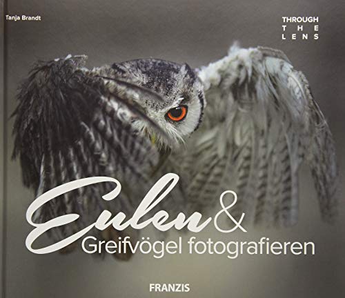 Stock image for FRANZIS Through the Lens: Eulen & Greifvgel fotografieren | Ein Buch fr Elsen von Eulen for sale by medimops