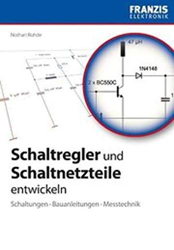 Schaltregler und Schaltnetzteile entwickeln: Schaltungen, Bauanleitungen, Messtechnik - Nothart Rohde