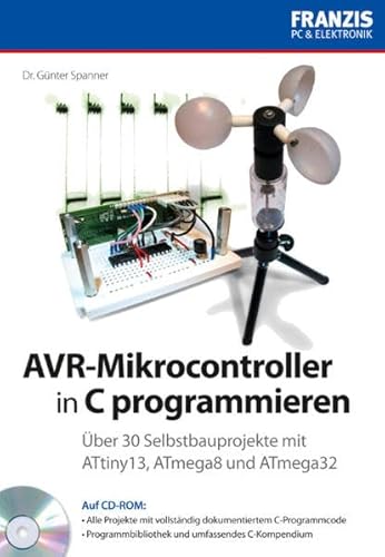 AVR-Mikrocontroller in C programmieren: Über 30 Selbstbauprojekte mit ATtiny13, ATmega8, ATmega32: Über 30 Selbstbauprojekte mit ATtiny13, ATmega8 und ATmega32 - Dr. Günter Spanner