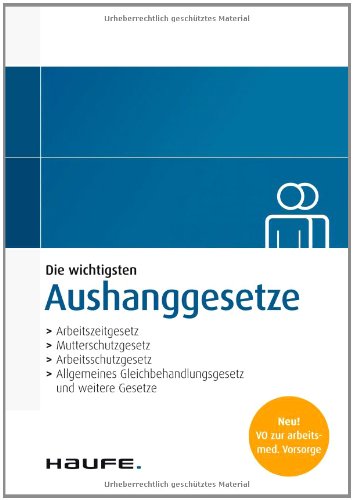 Aushanggesetze: Arbeitszeitgesetz, Mutterschutzgesetz, Arbeitsschutzgesetz, Allgemeines Gleichbehandlungsgesetz und weitere Gesetze; Neu! VO zur arbeits-med.Vorsorge