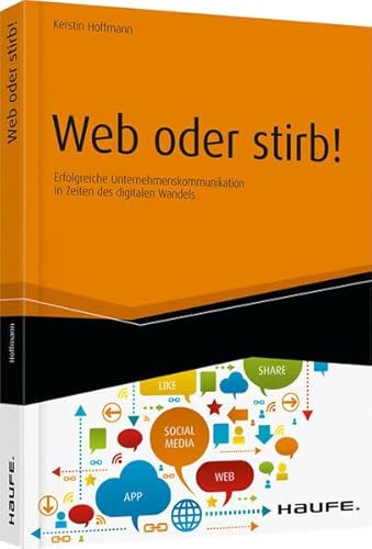 Web oder stirb!: Erfolgreiche Unternehmenskommunikation in Zeiten des digitalen Wandels (Haufe Fachbuch) - Hoffmann, Kerstin