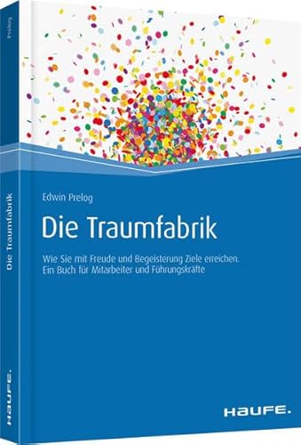 9783648082331: Die Traumfabrik: Wie Sie mit Freude und Begeisterung Ziele erreichen. Ein Buch fr Mitarbeiter und Fhrungskrfte