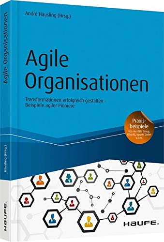 Beispielbild fr Agile Organisationen: Transformationen erfolgreich gestalten - Beispiele agiler Pioniere (Haufe Fachbuch) zum Verkauf von medimops