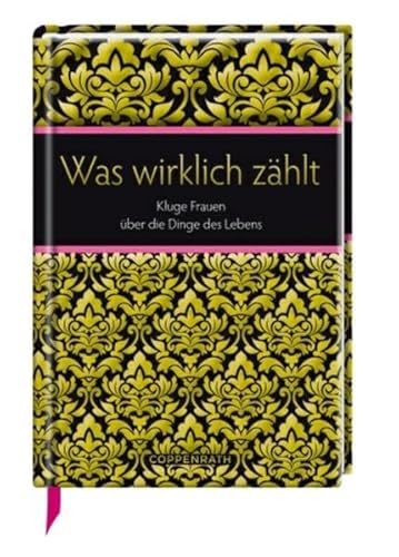 Was wirklich zählt: Kluge Frauen über die Dinge des Lebens (Geschenkbücher für Erwachsene) Kluge Frauen über die Dinge des Lebens - Koheil, Susanne