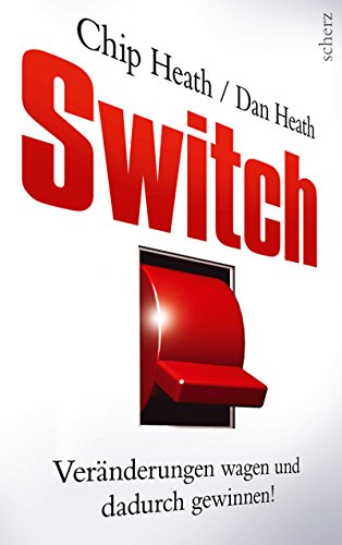 Switch: Veränderungen wagen und dadurch gewinnen! - Heath, Chip, Heath, Dan