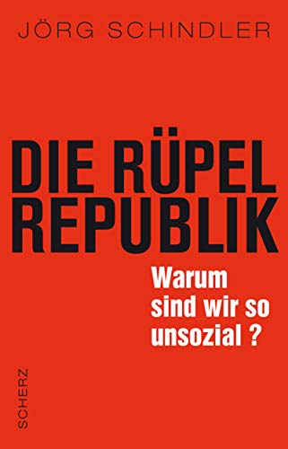 Die Rüpel-Republik. Warum sind wir so unsozial?. Jörg Schindler