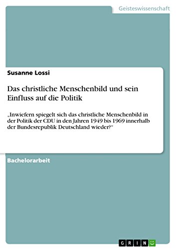 9783656010319: Das christliche Menschenbild und sein Einfluss auf die Politik: "Inwiefern spiegelt sich das christliche Menschenbild in der Politik der CDU in den ... der Bundesrepublik Deutschland wieder?"