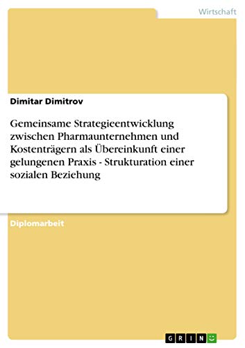 Beispielbild fr Gemeinsame Strategieentwicklung zwischen Pharmaunternehmen und Kostentrgern als bereinkunft einer gelungenen Praxis - Strukturation einer sozialen Beziehung zum Verkauf von Buchpark