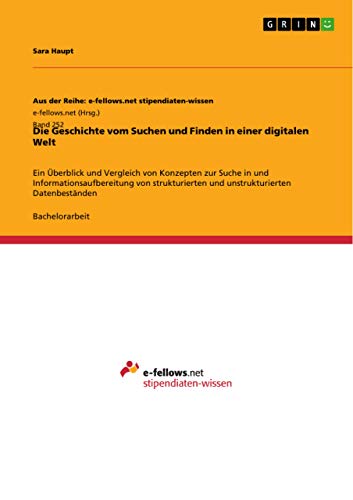 Beispielbild fr Die Geschichte vom Suchen und Finden in einer digitalen Welt : Ein berblick und Vergleich von Konzepten zur Suche in und Informationsaufbereitung von strukturierten und unstrukturierten Datenbestnden zum Verkauf von Buchpark