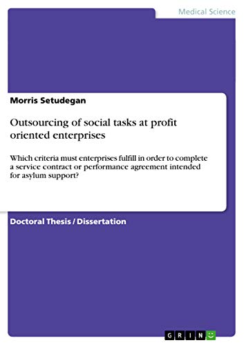 Stock image for Outsourcing of social tasks at profit oriented enterprises: Which criteria must enterprises fulfill in order to complete a service contract or performance agreement intended for asylum support for sale by Mispah books