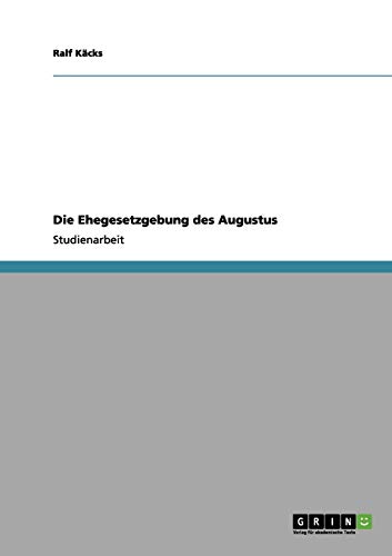 Die Ehegesetzgebung des Augustus - Ralf Käcks