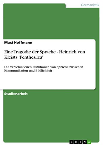 Beispielbild fr Eine Tragdie der Sprache - Heinrich von Kleists 'Penthesilea': Die verschiedenen Funktionen von Sprache zwischen Kommunikation und Bildlichkeit zum Verkauf von medimops