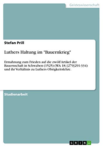 9783656070078: Luthers Haltung im "Bauernkrieg": Ermahnung zum Frieden auf die zwlf Artikel der Bauernschaft in Schwaben (1525) (WA 18; [279]291-334) und ihr Verhltnis zu Luthers Obrigkeitslehre.
