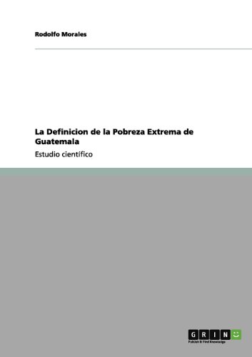 La Definicion de la Pobreza Extrema de Guatemala (Spanish Edition) (9783656078746) by Rodolfo Morales
