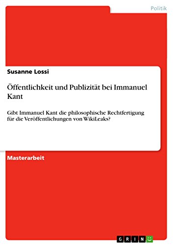 9783656086321: ffentlichkeit und Publizitt bei Immanuel Kant: Gibt Immanuel Kant die philosophische Rechtfertigung fr die Verffentlichungen von WikiLeaks?