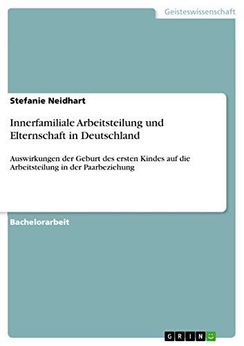 9783656089605: Innerfamiliale Arbeitsteilung und Elternschaft in Deutschland: Auswirkungen der Geburt des ersten Kindes auf die Arbeitsteilung in der Paarbeziehung (German Edition)