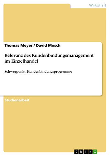 Relevanz des Kundenbindungsmanagement im Einzelhandel: Schwerpunkt: Kundenbindungsprogramme (German Edition) (9783656091783) by Meyer, Thomas; Mosch, David