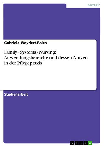 Stock image for Family (Systems) Nursing: Anwendungsbereiche und dessen Nutzen in der Pflegepraxis (German Edition) for sale by California Books