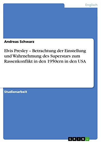 Elvis Presley - Betrachtung der Einstellung und Wahrnehmung des Superstars zum Rassenkonflikt in den 1950ern in den USA (German Edition) (9783656109174) by Schwarz, Andreas