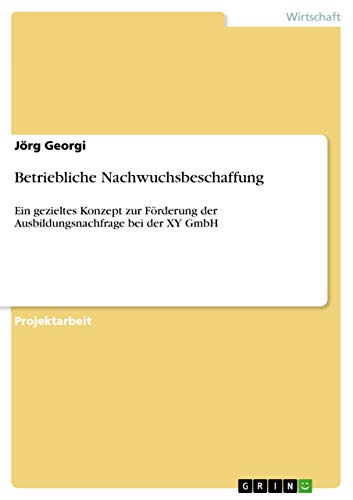 9783656110828: Betriebliche Nachwuchsbeschaffung: Ein gezieltes Konzept zur Frderung der Ausbildungsnachfrage bei der XY GmbH (German Edition)