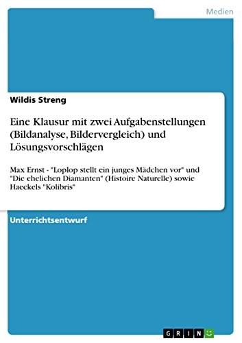 9783656138839: Eine Klausur mit zwei Aufgabenstellungen (Bildanalyse, Bildervergleich) und Lsungsvorschlgen: Max Ernst - "Loplop stellt ein junges Mdchen vor" ... Naturelle) sowie Haeckels "Kolibris"