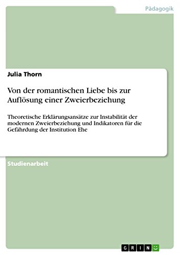 9783656147329: Von der romantischen Liebe bis zur Auflsung einer Zweierbeziehung: Theoretische Erklrungsanstze zur Instabilitt der modernen Zweierbeziehung und Indikatoren fr die Gefhrdung der Institution Ehe