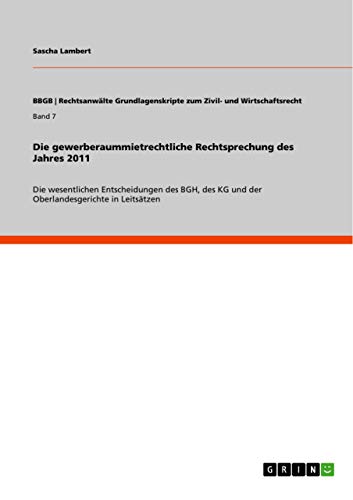 9783656152149: Die gewerberaummietrechtliche Rechtsprechung des Jahres 2011: Die wesentlichen Entscheidungen des BGH, des KG und der Oberlandesgerichte in Leitstzen: Band 7