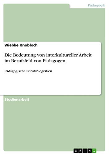 Beispielbild fr Die Bedeutung von interkultureller Arbeit im Berufsfeld von Pdagogen: Pdagogische Berufsbiografien zum Verkauf von Buchpark