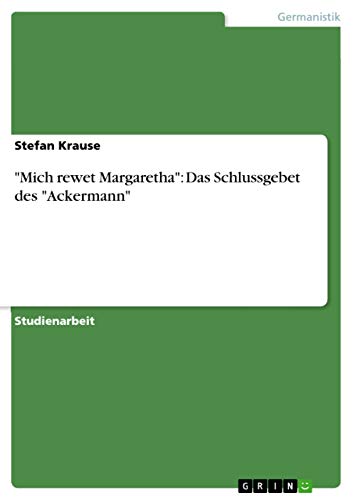"Mich rewet Margaretha": Das Schlussgebet des "Ackermann" (German Edition) (9783656191384) by Krause, Stefan
